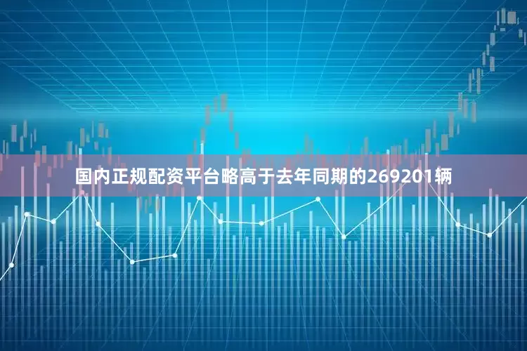 国内正规配资平台略高于去年同期的269201辆