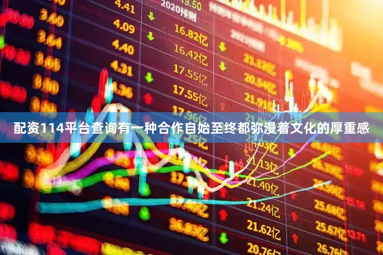 配资114平台查询有一种合作自始至终都弥漫着文化的厚重感