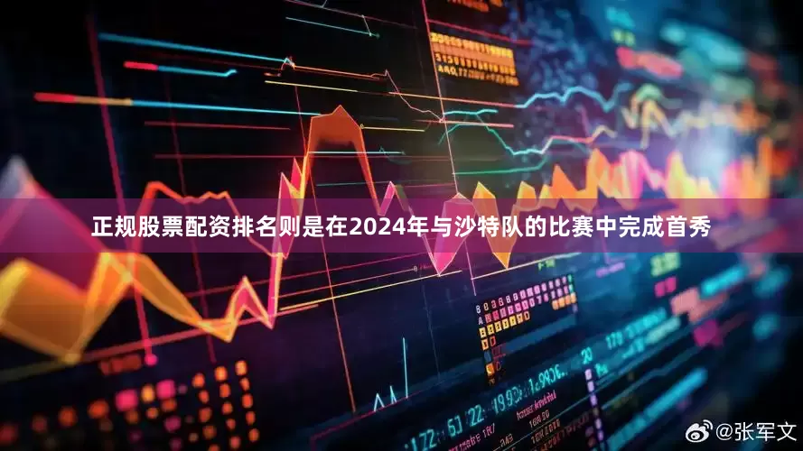 正规股票配资排名则是在2024年与沙特队的比赛中完成首秀