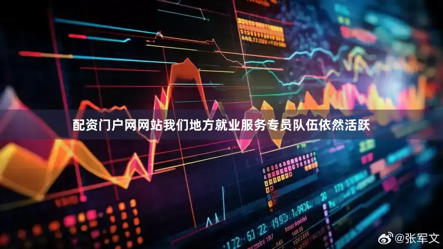 配资门户网网站我们地方就业服务专员队伍依然活跃