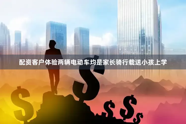 配资客户体验两辆电动车均是家长骑行载送小孩上学