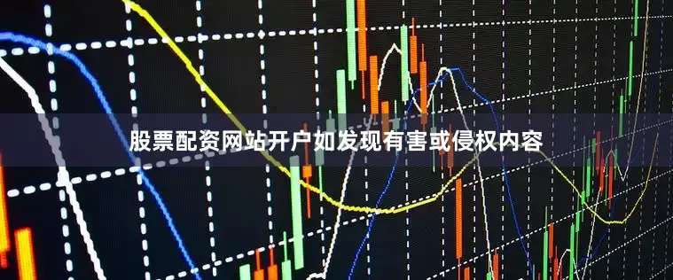 股票配资网站开户如发现有害或侵权内容